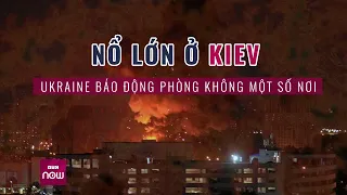 Nổ lớn ở Kiev, Ukraine báo động phòng không ở nhiều nơi | VTC Now