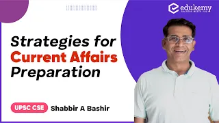 Strategies for Current Affairs Preparation | Shabbir A Bashir | UPSC IAS/IAS | Edukemy