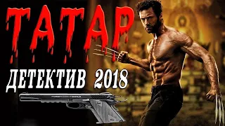 ДЕТЕКТИВ. " ТАТАР ". ФИЛЬМЫ 2018. ДЕТЕКТИВЫ 2018