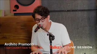 Talks | Live Session Presents Ardhito Pramono - I Just Coudn't Save You Tonight