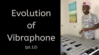 Evolution of Vibraphone pt. 12