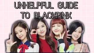 UNHELPFUL GUIDE TO BLACKPINK