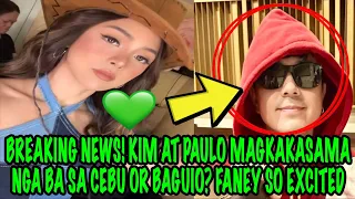 BREAKING NEWS‼️KIM AT PAULO MAGKAKASAMA NGA BA SA CEBU OR BAGUIO❓FANEY SO EXCITED