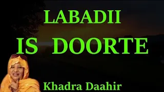 Khadra Daahir cige | labadii isdoorte isu laab ahaade | Original & kaban | lyrics