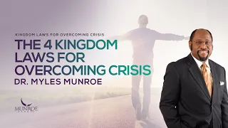 The 4 Kingdom Laws For Overcoming Crisis | Dr. Myles Munroe
