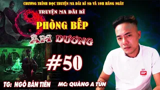 Tập 50 : Âm Dương Quỷ Y | Phòng bếp âm dương | Truyện ma dài kì Quàng A Tũn