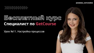 Бесплатный курс "Специалист по GetCourse". Урок №11. Настройка процессов на геткурсе