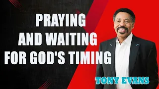 Tony Evans - Praying and Waiting for God's Timing