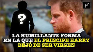 La HUMILLANTE forma en la el príncipe HARRY dejó de ser virgen | PÁGINA 18