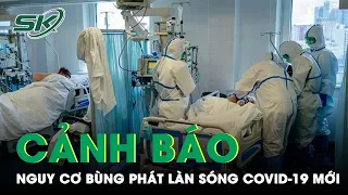 Cảnh Báo Nguy Cơ Bùng Phát Làn Sóng Covid-19 Mới Từ Các Biến Thể “Trốn Miễn Dịch” Của Omicron | SKĐS