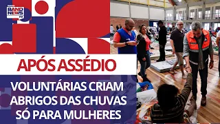 Após denúncias de assédio, voluntárias abrem abrigos só para mulheres e crianças no RS