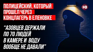 Я пройшов через концтабір у Оленівці. Азовцям воду взагалі не давали