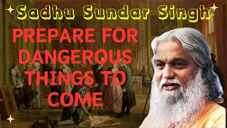 Sadhu Sundar Singh II PREPARE FOR DANGEROUS THINGS TO COME
