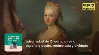 Acontece que no es poco | Luisa Isabel de Orleáns, la reina española oculta, maltratada y olvidada