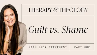 Therapy & Theology: Guilt vs. Shame with Lysa TerKeurst: Part 1