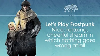 Let's Play Frostpunk and ru(i)n the last city on earth