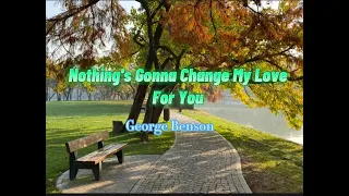 Nothing's Gonna Change My Love For You (lyrics) George Benson