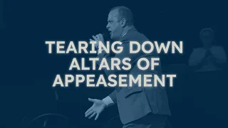 Tearing Down Altars of Appeasement | Senior Pastor Joshua B. Carson