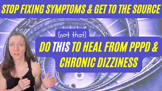 Do THIS to heal from PPPD and chronic dizziness (stop focusing on symptoms and get to the source!)