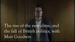 The rise of the new elites, & the fall of British politics, with Matt Goodwin