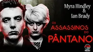 OS ASSASSINOS DO PÂNTANO, MYRA HINLEY E IAN BRADY | SERIAL CAST PODCAST