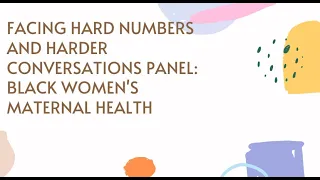 Facing Hard Numbers and Harder Conversations Panel: Black Women's Maternal Health