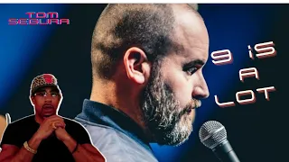 First Reaction Tom Segura  9 Is A Lot