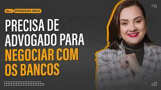 Precisa de advogado para negociar com os bancos.