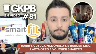 Habib’s cutuca McDonald’s e Burger King, Lacta Oreo, Voucher SmartFit | GKPB Em Vídeo  #81