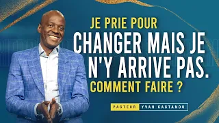 JE PRIE POUR CHANGER MAIS JE N'Y ARRIVE PAS. COMMENT FAIRE ? - Ps Yvan Castanou