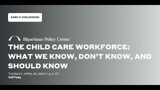 The Child Care Workforce: What We Know, Don’t Know, and Should Know