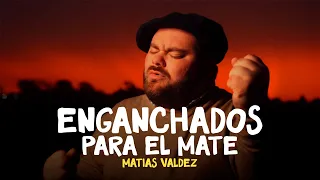 Matias Valdez - Enganchados Para el Mate 🧉