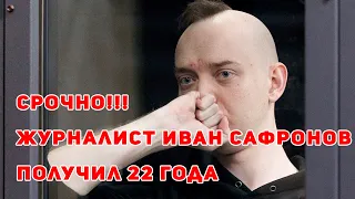 СРОЧНО!!! Журналист Иван Сафронов получил 22 года строгого режима