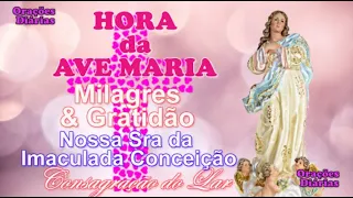 Hora da Ave Maria, Gratidão e Milagres, Imaculada Conceição, Consagração do Lar