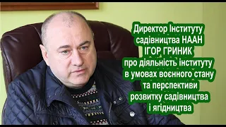 Ігор Гриник про діяльність інституту, розвиток садівництва, ягідництва та наукові надбання колективу