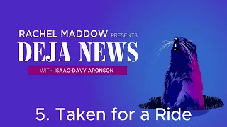 Taken for a Ride | Rachel Maddow Presents: Déjà News