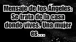 Mensaje de los Ángeles: Se trata de la casa donde vives. Una mujer es…