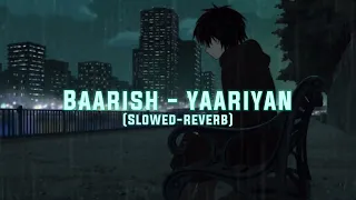 Baarish - yaariyan (Slowed - Reverb) #lofi #slowedandreverb