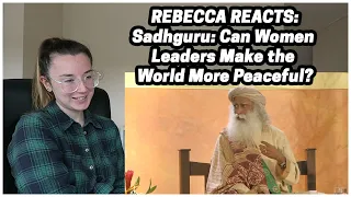 Rebecca Reacts: Sadhguru: Can Women Leaders Make the World More Peaceful?