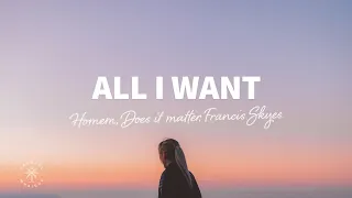 Homem, Does it matter, Francis Skyes - All I Want (Lyrics)