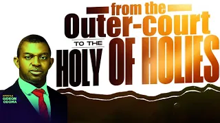 APOSTLE GIDEON ODOMA -  FROM THE OUTER COURT TO THE HOLY OF HOLIES [ Part 1 ]