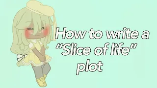 How to write a good “slice of life” plot | gacha tutorial