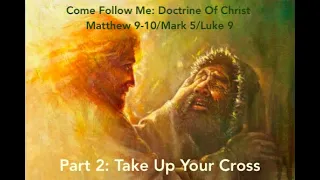 DOC Come Follow Me - Matthew 9-10/Mark 5/Luke 9 (Mar 6-12) Part 2: Take Up Your Cross
