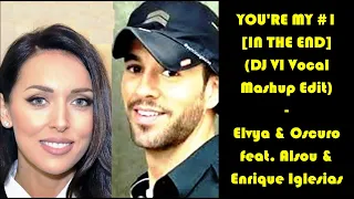 YOU'RE MY # 1 [IN THE END] (DJ VI Vocal Mashup Edit) - Elvya & Oscuro feat. Alsou & Enrique Iglesias