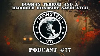 Monster 911 Episode #77 - The Dogman Terror and A Bloodied Roadside Sasquatch