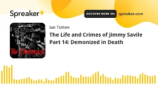 The Life and Crimes of Jimmy Savile Part 14: Demonized in Death