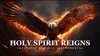 Holy Spirit Reigns | Prophetic Worship Music | Intercession Prayer Instrumental