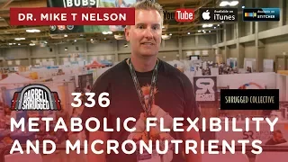 Barbell Shrugged  — Metabolic Flexibility and Micronutrients w/ Dr. Mike T Nelson  — 336