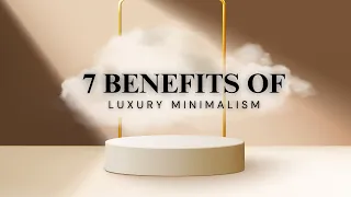 7 Benefits of Embracing LUXURY Minimalism