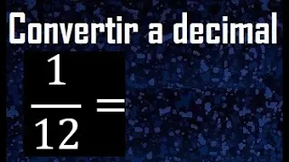 convertir 1/12 a decimal , transformar fracciones a decimales , de fraccion a decimal, como